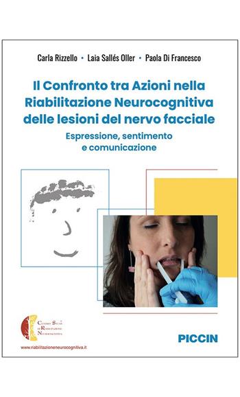 Il confronto tra azioni nella riabilitazione neurocognitiva delle lesioni del nervo facciale. Espressione, sentimento e comunicazione - Carla Rizzello, Laia Sallés Oller, Paola Di Francesco - Libro Piccin-Nuova Libraria 2021 | Libraccio.it