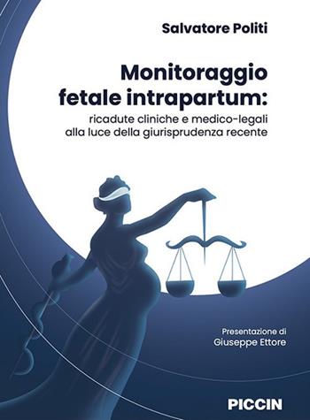 Monitoraggio fetale intrapartum. Ricadute cliniche e medico-legali alla luce della giurisprudenza recente - Salvatore Politi - Libro Piccin-Nuova Libraria 2021 | Libraccio.it