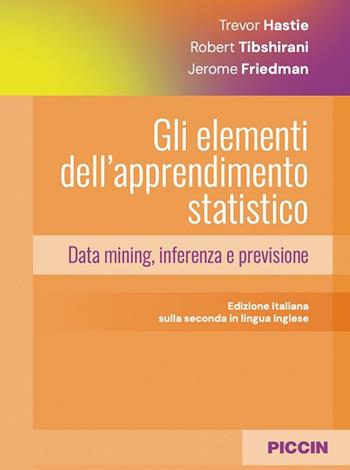 Gli elementi dell'apprendimento statistico. Data mining, inferenza e previsione - Trevor Hastie, Robert Tibshirani, Jerome Friedman - Libro Piccin-Nuova Libraria 2025 | Libraccio.it