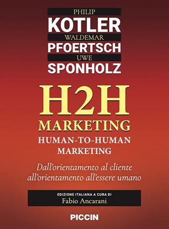 H2H marketing. Human-to-human marketing. Dall'orientamento al cliente all'orientamento all'essere umano - Philip Kotler, Waldemar Pfoertsch, Uwe Sponholz - Libro Piccin-Nuova Libraria 2022 | Libraccio.it
