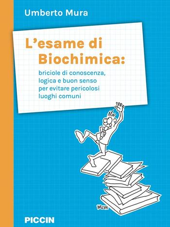 L'esame di biochimica: briciole di conoscenza, logica e buon senso per evitare pericolosi luoghi comuni - Umberto Mura - Libro Piccin-Nuova Libraria 2023 | Libraccio.it