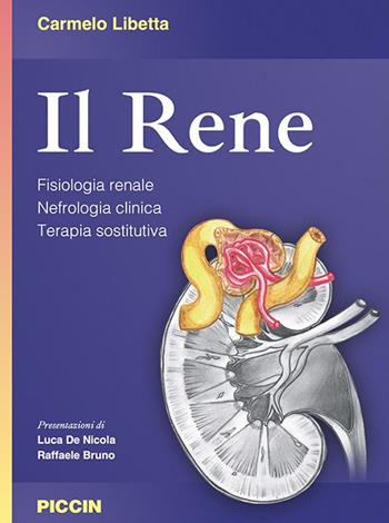 Il rene. Fisiologia renale. Nefrologia clinica. Terapia sostitutiva - Carmelo Libetta - Libro Piccin-Nuova Libraria 2023 | Libraccio.it