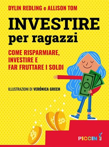 Investire per ragazzi. Come risparmiare, investire e far fruttare i soldi - Dylin Redling, Allison Tom - Libro Piccin-Nuova Libraria 2023 | Libraccio.it