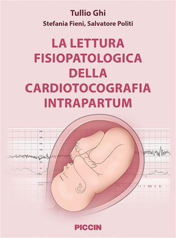 La lettura fisiopatologica della cardiotocografia intrapartum - Tullio Ghi, Stefania Fieni, Salvatore Politi - Libro Piccin-Nuova Libraria 2024 | Libraccio.it
