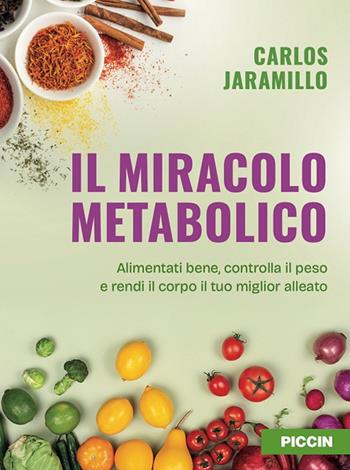 Il miracolo metabolico. Alimentati bene, controlla il peso e rendi il corpo il tuo miglior alleato - Carlos Jaramillo - Libro Piccin-Nuova Libraria 2024 | Libraccio.it