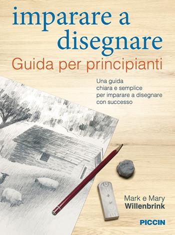 Imparare a disegnare. Guida per principianti - Mark Willenbrink, Mary Willenbrink - Libro Piccin-Nuova Libraria 2025 | Libraccio.it
