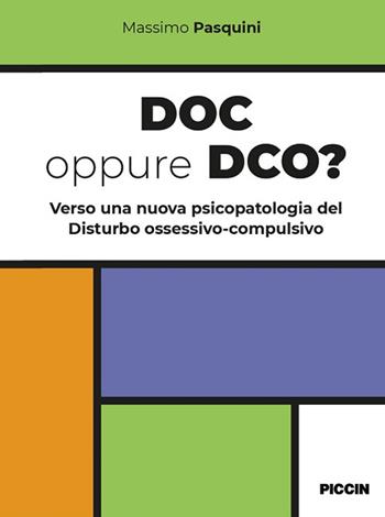 Doc oppure dco? Verso una nuova psicopatologia del disturbo ossessivo-compulsivo - Massimo Pasquini - Libro Piccin-Nuova Libraria 2024 | Libraccio.it