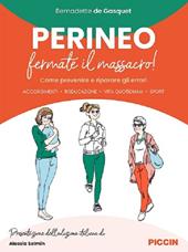 Perineo. Fermate il massacro! Come prevenire e riparare gli errori. Accorgimenti, rieducazione, vita quotidiana, sport
