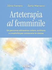 Arteterapia al femminile. Un percorso attraverso colore, scrittura e creatività per conoscere te stessa