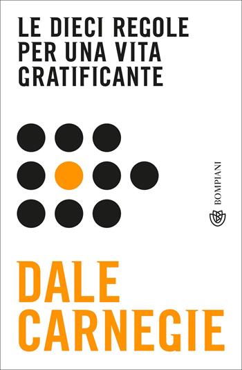 Le dieci regole per una vita gratificante - Dale Carnegie - Libro Bompiani 2019, Tascabili | Libraccio.it