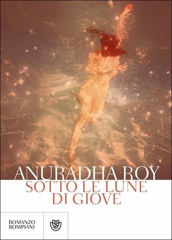 Sotto le lune di Giove - Anuradha Roy - Libro Bompiani 2019, Narrativa straniera | Libraccio.it