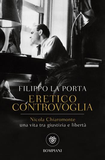 Eretico controvoglia. Nicola Chiaromonte, una vita tra giustizia e libertà - Filippo La Porta - Libro Bompiani 2019, Tascabili. Saggi | Libraccio.it