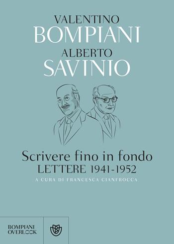 Scrivere fino in fondo. Lettere 1941-1952 - Valentino Bompiani, Alberto Savinio - Libro Bompiani 2019, Overlook | Libraccio.it