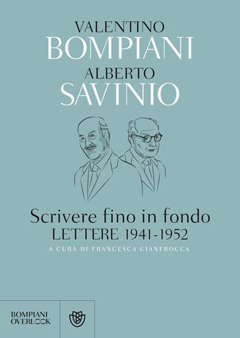 Scrivere fino in fondo. Lettere 1941-1952 - Valentino Bompiani, Alberto Savinio - Libro Bompiani 2019, Overlook | Libraccio.it
