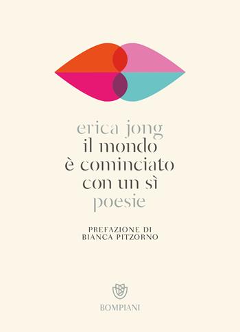 Il mondo è cominciato con un sì - Erica Jong - Libro Bompiani 2019, Poesia | Libraccio.it