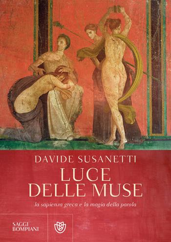 Luce delle muse. La sapienza greca e la magia della parola - Davide Susanetti - Libro Bompiani 2019, Saggi Bompiani | Libraccio.it