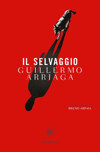 Il selvaggio - Guillermo Arriaga - Libro Bompiani 2021, Tascabili narrativa | Libraccio.it