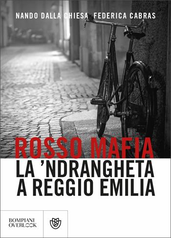 Rosso mafia. La 'ndrangheta a Reggio Emilia - Nando Dalla Chiesa, Federica Cabras - Libro Bompiani 2019, Overlook | Libraccio.it