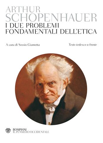I due problemi fondamentali dell'etica. Testo tedesco a fronte - Arthur Schopenhauer - Libro Bompiani 2019, Il pensiero occidentale | Libraccio.it