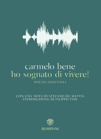 Ho sognato di vivere! Poesie giovanili - Carmelo Bene - Libro Bompiani 2021, Poesia | Libraccio.it