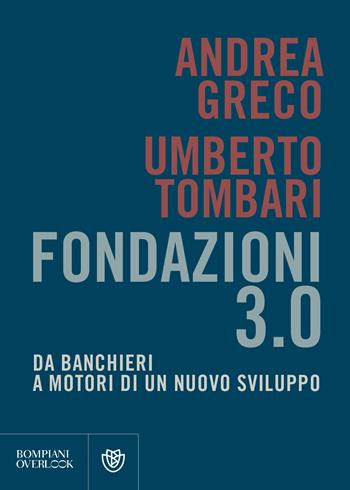 Fondazioni 3.0. Da banchieri a motori di un nuovo sviluppo - Andrea Greco, Umberto Tombari - Libro Bompiani 2020, Overlook | Libraccio.it