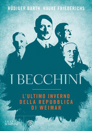 I becchini. L'ultimo inverno della Repubblica di Weimar - Rüdiger Barth, Hauke Friederichs - Libro Bompiani 2019, Saggistica straniera | Libraccio.it