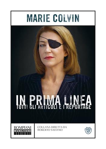 In prima linea. Tutti gli articoli e i reportage - Marie Colvin - Libro Bompiani 2021, Munizioni | Libraccio.it
