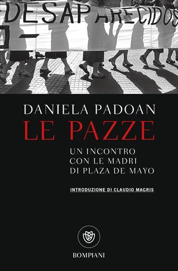 Le pazze. Un incontro con le madri di Plaza de Mayo - Daniela Padoan - Libro Bompiani 2019, Tascabili | Libraccio.it