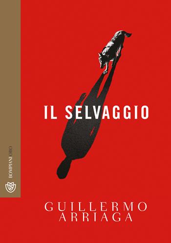 Il selvaggio - Guillermo Arriaga - Libro Bompiani 2019, Bompiani Oro | Libraccio.it