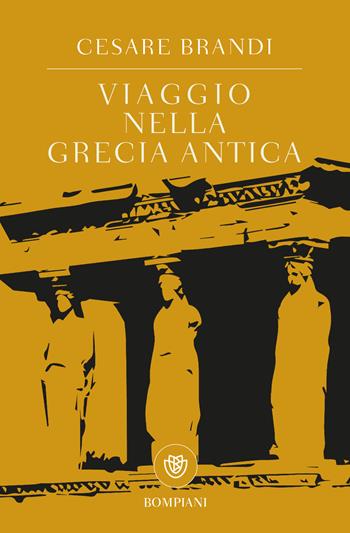 Viaggio nella Grecia antica - Cesare Brandi - Libro Bompiani 2019, Tascabili. Saggi | Libraccio.it