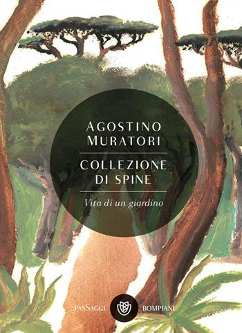 Collezione di spine. Vita di un giardino - Agostino Muratori - Libro Bompiani 2021, PasSaggi | Libraccio.it