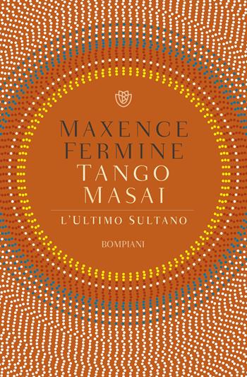 Tango Masai. L'ultimo sultano - Maxence Fermine - Libro Bompiani 2021, Tascabili narrativa | Libraccio.it