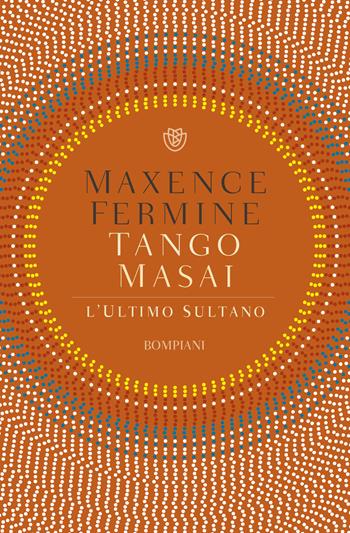 Tango Masai. L'ultimo sultano - Maxence Fermine - Libro Bompiani 2021, Tascabili narrativa | Libraccio.it