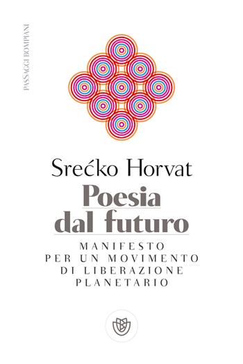 Poesia dal futuro. Manifesto per un movimento di liberazione planetario - Srecko Horvat - Libro Bompiani 2021, PasSaggi | Libraccio.it