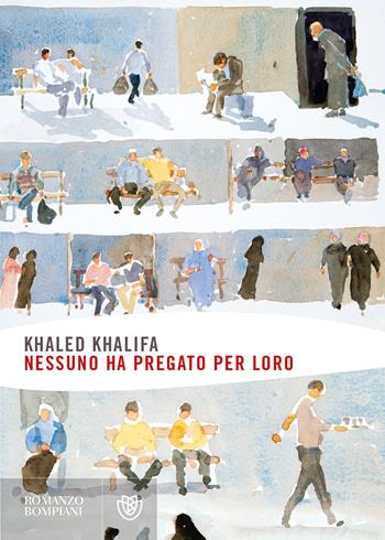 Nessuno ha pregato per loro - Khaled Khalifa - Libro Bompiani 2021, Narrativa straniera | Libraccio.it