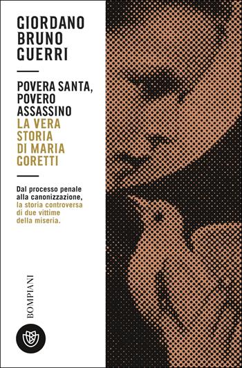 Povera santa, povero assassino. La vera storia di Maria Goretti - Giordano Bruno Guerri - Libro Bompiani 2021, Tascabili. Saggi | Libraccio.it