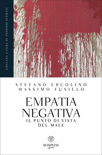 Empatia negativa. Il punto di vista del male - Stefano Ercolino, Massimo Fusillo - Libro Bompiani 2022, Grandi tascabili. Agone | Libraccio.it