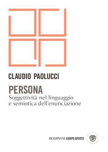 Persona. Soggettività nel linguaggio e semiotica dell'enunciazione - Claudio Paolucci - Libro Bompiani 2020, Campo aperto | Libraccio.it