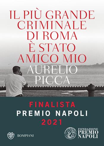 Il più grande criminale di Roma è stato amico mio - Aurelio Picca - Libro Bompiani 2020, Narratori italiani | Libraccio.it
