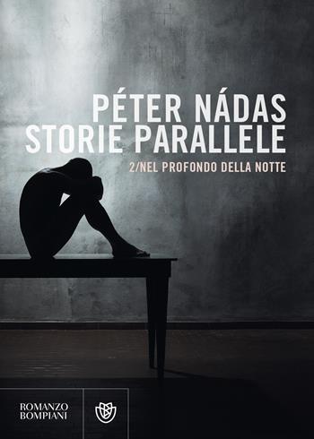 Storie parallele. Vol. 2: Nel profondo della notte - Péter Nádas - Libro Bompiani 2021, Narrativa straniera | Libraccio.it