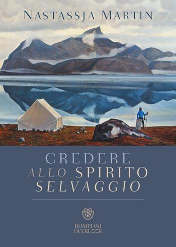 Credere allo spirito selvaggio - Nastassja Martin - Libro Bompiani 2021, Overlook | Libraccio.it