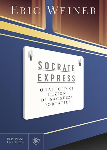 Socrate express. Quattordici lezioni di saggezza portatile - Eric Weiner - Libro Bompiani 2023, Overlook | Libraccio.it