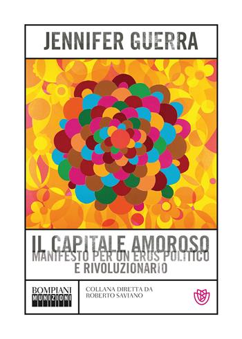Il capitale amoroso. Manifesto per un eros politico e rivoluzionario - Jennifer Guerra - Libro Bompiani 2021, Munizioni | Libraccio.it