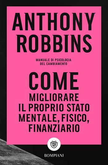 Come migliorare il proprio stato mentale, fisico e finanziario. Manuale di psicologia del cambiamento - Anthony Robbins - Libro Bompiani 2020, Tascabili | Libraccio.it