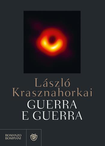 Guerra e guerra. Ediz. integrale - László Krasznahorkai - Libro Bompiani 2020, Narrativa straniera | Libraccio.it