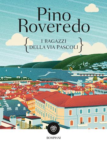 I ragazzi della via Pascoli - Pino Roveredo - Libro Bompiani 2021, Ragazzi | Libraccio.it