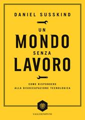 Un mondo senza lavoro. Come rispondere alla disoccupazione tecnologica