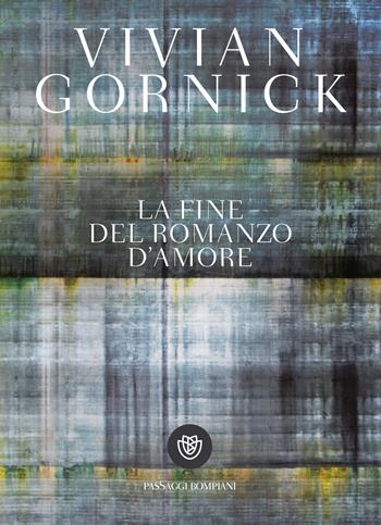 La fine del romanzo d’amore - Vivian Gornick - Libro Bompiani 2021, PasSaggi | Libraccio.it