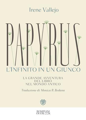 Papyrus. L'infinito in un giunco. La grande avventura del libro nel mondo antico - Irene Vallejo - Libro Bompiani 2021, Overlook | Libraccio.it