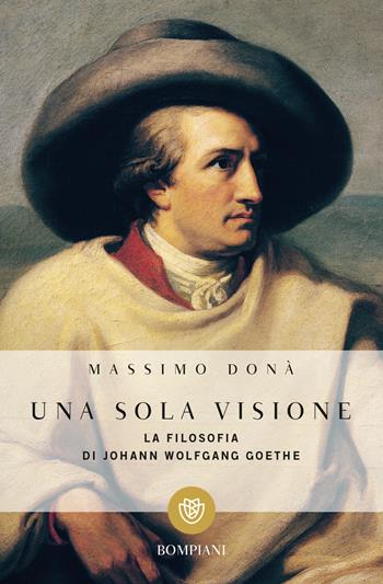 Una sola visione. Filosofia di Johann Wolfgang Goethe - Massimo Donà - Libro Bompiani 2022, Tascabili. Saggi | Libraccio.it